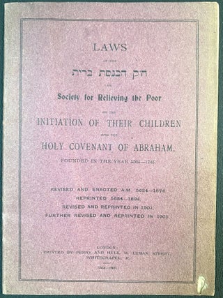 Item 280492. LAWS OF THE CHEVRA KEDOSHA HACHNASAT BRIT OR THE SOCIETY FOR RELIEVING THE POOR ON THE INITIATION OF THEIR CHILDREN INTO THE HOLY COVENANT OF ABRAHAM FOUNDED IN THE YEAR 5505-1745. REV. AND ENACTED A.M. 5634-1874. REPRINTED 5654-1894 REV. AND REPRINTED IN 1901. FURTHER REV. AND REPRINTED IN 1903.REV. AND REPRINTED IN 1901. FURTHER REV. AND REPRINTED IN 1903.