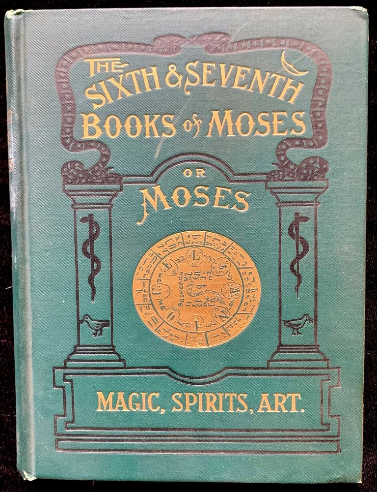Item 281626. THE SIXTH AND SEVENTH BOOKS OF MOSES: THE MYSTERY OF ALL MYSTERIES: THE CITATION ON ALL SPIRITS, THE SPIRIT IN THE BURNING BUSH, "HELMET OF MOSES AND AARON," HEALING BY AMULETS, THE WONDERFUL MAGICAL AND SPIRIT ARTS OF MOSES AND AARON ; AND THE OLD WISE HEBREWS, TAKEN FROM THE MOSAIC BOOKS OF THE CABALA AND THE TALMUD, FOR THE GOOD OF MANKIND