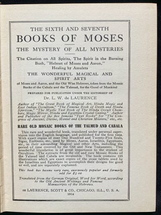 Item 281626. THE SIXTH AND SEVENTH BOOKS OF MOSES: THE MYSTERY OF ALL MYSTERIES: THE CITATION ON ALL SPIRITS, THE SPIRIT IN THE BURNING BUSH, "HELMET OF MOSES AND AARON," HEALING BY AMULETS, THE WONDERFUL MAGICAL AND SPIRIT ARTS OF MOSES AND AARON ; AND THE OLD WISE HEBREWS, TAKEN FROM THE MOSAIC BOOKS OF THE CABALA AND THE TALMUD, FOR THE GOOD OF MANKIND