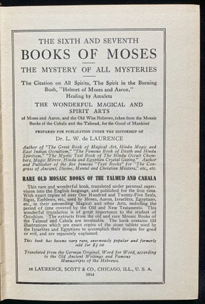 Item 281626. THE SIXTH AND SEVENTH BOOKS OF MOSES: THE MYSTERY OF ALL MYSTERIES: THE CITATION ON ALL SPIRITS, THE SPIRIT IN THE BURNING BUSH, "HELMET OF MOSES AND AARON," HEALING BY AMULETS, THE WONDERFUL MAGICAL AND SPIRIT ARTS OF MOSES AND AARON ; AND THE OLD WISE HEBREWS, TAKEN FROM THE MOSAIC BOOKS OF THE CABALA AND THE TALMUD, FOR THE GOOD OF MANKIND