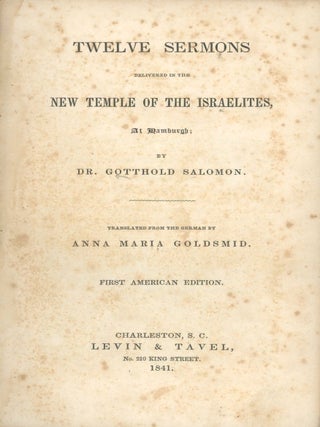 TWELVE SERMONS DELIVERED IN THE NEW TEMPLE OF THE ISRAELITES AT HAMBURGH. TRANSLATED FROM THE...