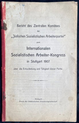 Item 281684. BERICHT DES ZENTRALEN KOMITEES DER "JÜDISCHEN SOZIALISTISCHEN ARBEITERPARTEI" ZUM INTERNATIONALEN SOZIALISTISCHEN ARBEITER-KONGRESS IN STUTTGART 1907: ÜBER DIE ENTWICKLUNG UND TÄTIGKEIT DIESER PARTEI