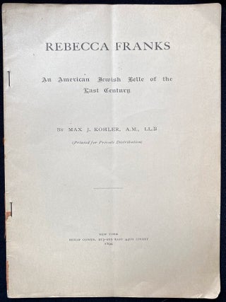 REBECCA FRANKS, AN AMERICAN JEWISH BELLE OF THE LAST CENTURY. Max J. Kohler, Max James.